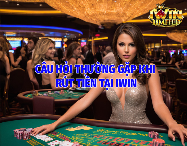 Câu Hỏi Thường Gặp Về Rút Tiền Tại IWIN (FAQs)