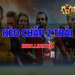 kèo chấp 2 trái