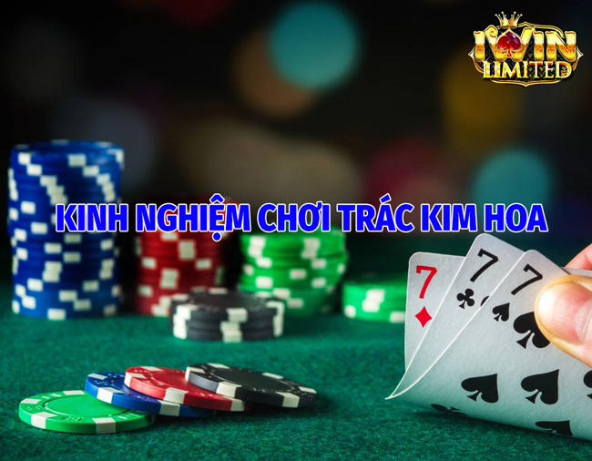 Kinh Nghiệm Chơi Bài Trác Kim Hoa Theo Cao Thủ