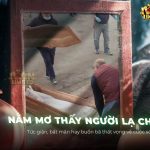 Nằm mơ thấy người lạ chết là điềm báo gì? Giải mã ý nghĩa chuẩn