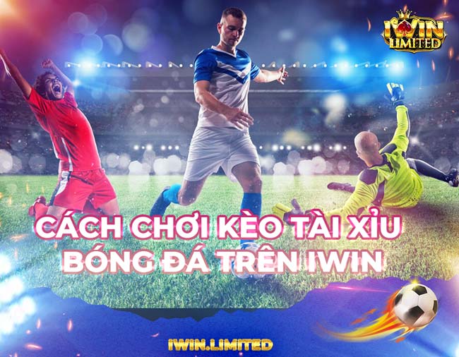 Cách chơi kèo tài xỉu bóng đá trên iWin