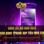 Cách lấy mã giao dịch ngân hàng TPbank nạp tiền iWin Club