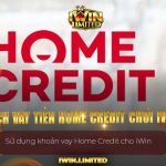 cách vay tiền Home Credit chơi iWin