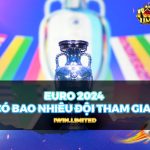 Cùng iWin tìm hiểu Euro 2024 có bao nhiêu đội tham gia: Xem ngay!