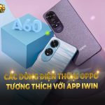 Các dòng điện thoại Oppo tương thích với app iWin không thể bỏ qua!