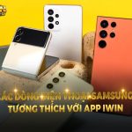 Xem các dòng điện thoại SamSung tương thích với app iWin Club nhất