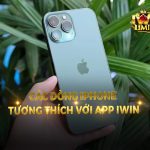 Các dòng iPhone tương thích với app iWin: Đời mới chơi có mượt?