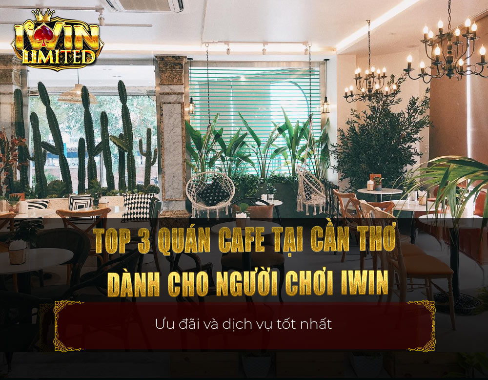top 3 quán cafe tại Cần Thơ dành cho người chơi iWin